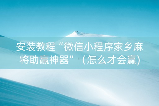 安装教程“微信小程序家乡麻将助赢神器”（怎么才会赢)