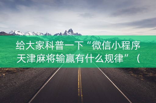 给大家科普一下“微信小程序天津麻将输赢有什么规律”（会员会提高胜率吗)