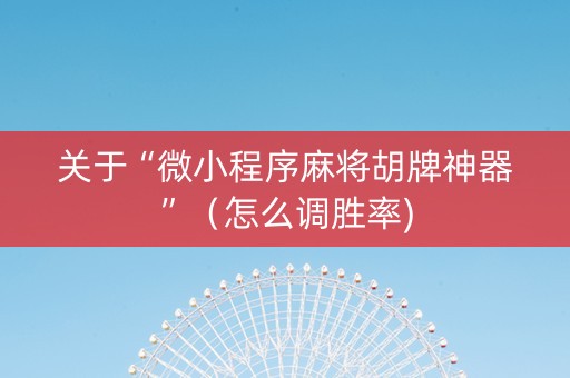 关于“微小程序麻将胡牌神器”（怎么调胜率)