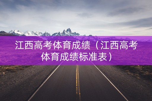 江西高考体育成绩（江西高考体育成绩标准表）