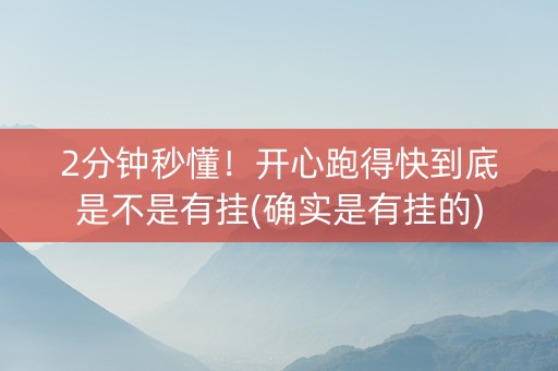 2分钟秒懂！开心跑得快到底是不是有挂(确实是有挂的)