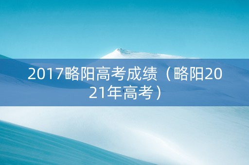 2017略阳高考成绩（略阳2021年高考）