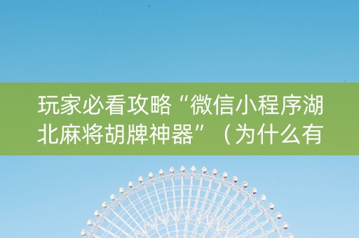 玩家必看攻略“微信小程序湖北麻将胡牌神器”（为什么有人一直赢)