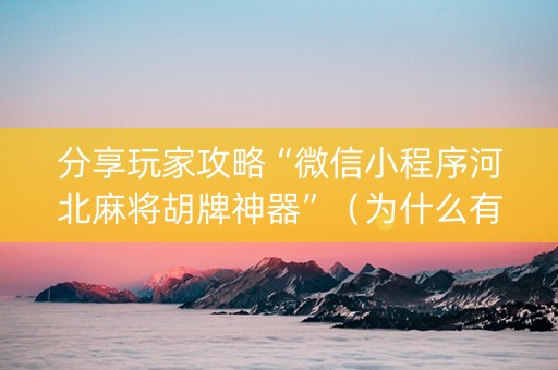分享玩家攻略“微信小程序河北麻将胡牌神器”（为什么有人一直赢)