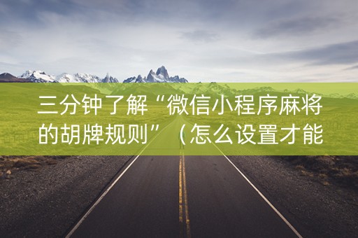 三分钟了解“微信小程序麻将的胡牌规则”（怎么设置才能赢)