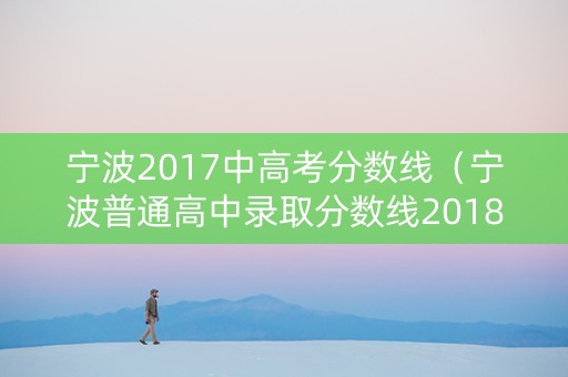 宁波2017中高考分数线（宁波普通高中录取分数线2018）