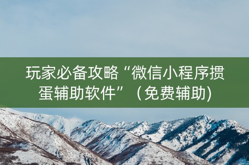 玩家必备攻略“微信小程序掼蛋辅助软件”（免费辅助)