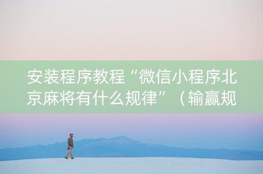 安装程序教程“微信小程序北京麻将有什么规律”（输赢规律)