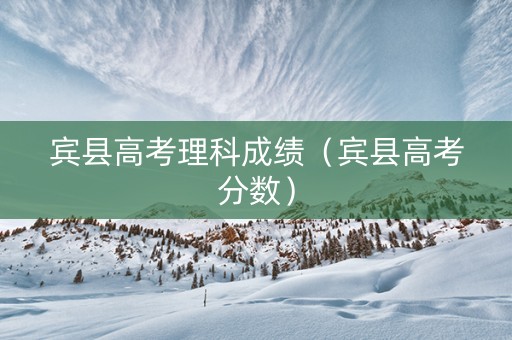 宾县高考理科成绩（宾县高考分数）