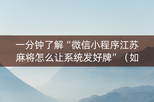 一分钟了解“微信小程序江苏麻将怎么让系统发好牌”（如何让系统发好牌)