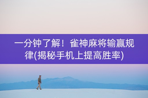 一分钟了解！雀神麻将输赢规律(揭秘手机上提高胜率)