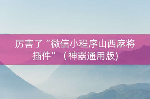 厉害了“微信小程序山西麻将插件”（神器通用版)