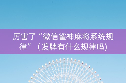 厉害了“微信雀神麻将系统规律”（发牌有什么规律吗)