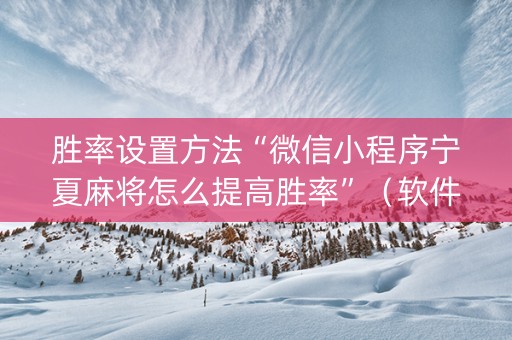胜率设置方法“微信小程序宁夏麻将怎么提高胜率”（软件出售)