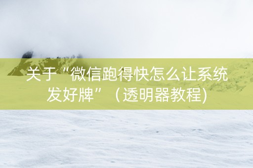 关于“微信跑得快怎么让系统发好牌”（透明器教程)