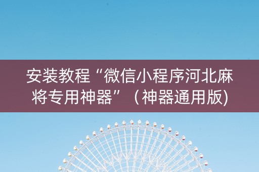 安装教程“微信小程序河北麻将专用神器”（神器通用版)