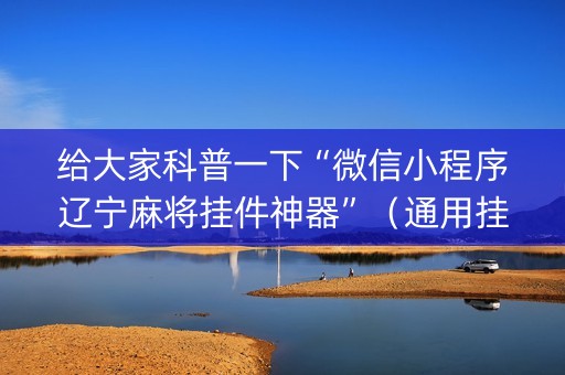 给大家科普一下“微信小程序辽宁麻将挂件神器”（通用挂软件多少钱)