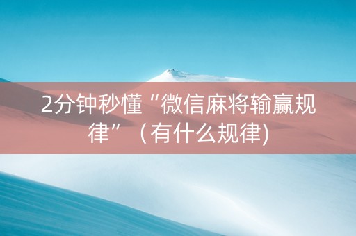 2分钟秒懂“微信麻将输赢规律”（有什么规律)