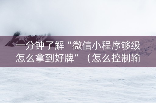 一分钟了解“微信小程序够级怎么拿到好牌”（怎么控制输赢)