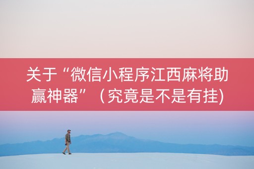关于“微信小程序江西麻将助赢神器”（究竟是不是有挂)