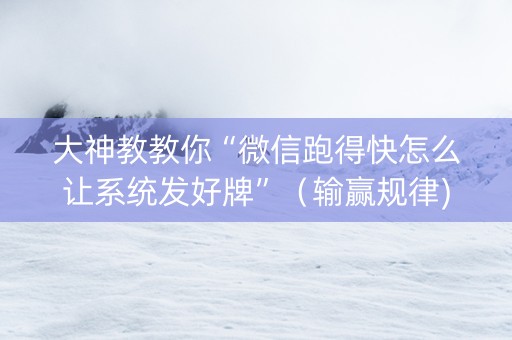 大神教教你“微信跑得快怎么让系统发好牌”（输赢规律)