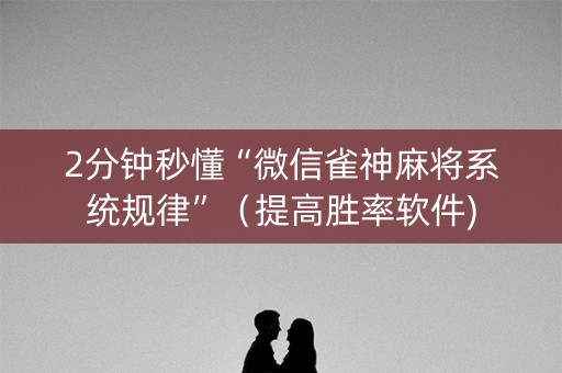 2分钟秒懂“微信雀神麻将系统规律”（提高胜率软件)