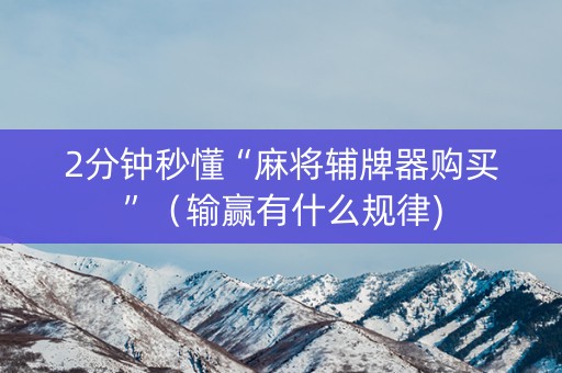 2分钟秒懂“麻将辅牌器购买”（输赢有什么规律)