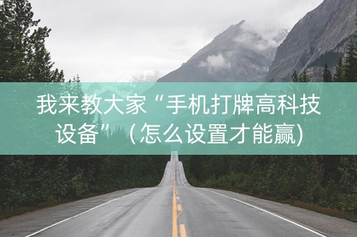 我来教大家“手机打牌高科技设备”（怎么设置才能赢)