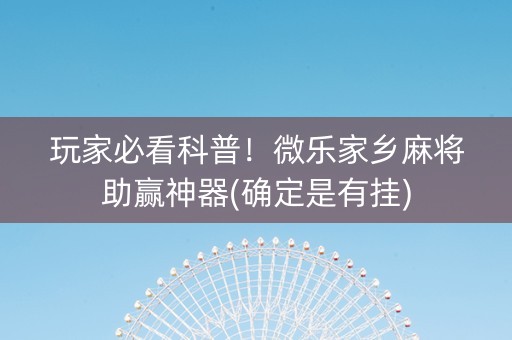 玩家必看科普！微乐家乡麻将助赢神器(确定是有挂)