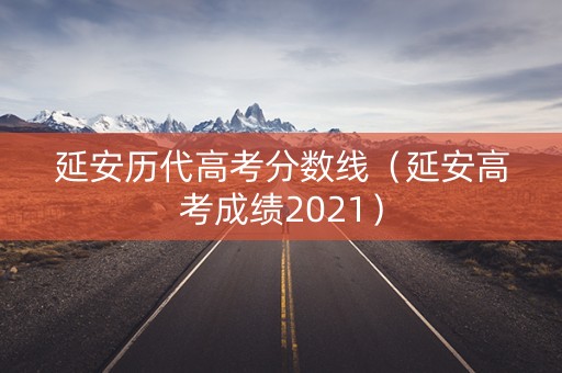 延安历代高考分数线（延安高考成绩2021）