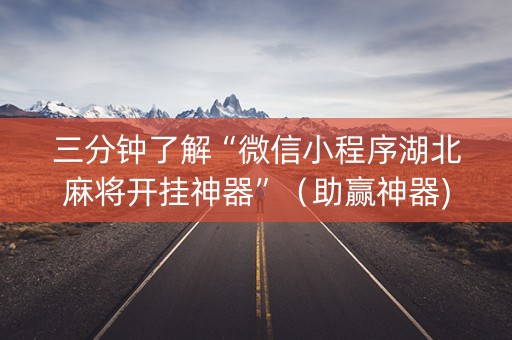 三分钟了解“微信小程序湖北麻将开挂神器”（助赢神器)