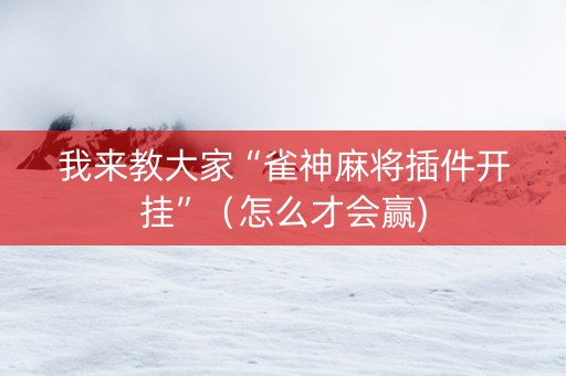 我来教大家“雀神麻将插件开挂”（怎么才会赢)