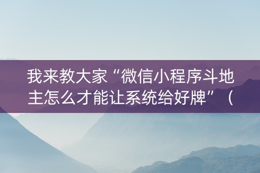我来教大家“微信小程序斗地主怎么才能让系统给好牌”（免费辅助)