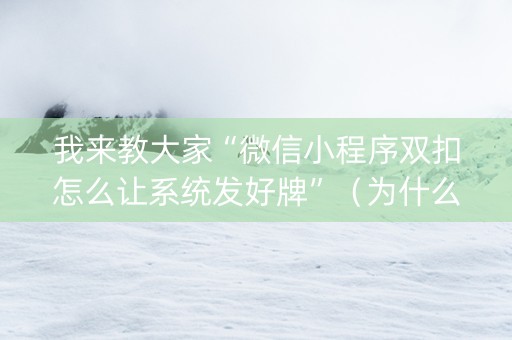 我来教大家“微信小程序双扣怎么让系统发好牌”（为什么有人一直赢)