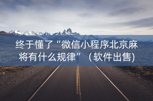 终于懂了“微信小程序北京麻将有什么规律”（软件出售)