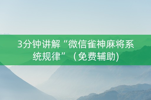 3分钟讲解“微信雀神麻将系统规律”（免费辅助)