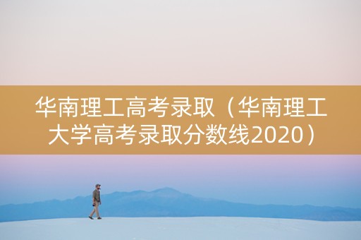 华南理工高考录取（华南理工大学高考录取分数线2020）