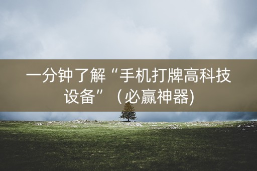 一分钟了解“手机打牌高科技设备”（必赢神器)