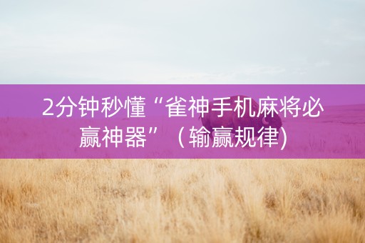 2分钟秒懂“雀神手机麻将必赢神器”（输赢规律)