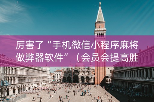 厉害了“手机微信小程序麻将做弊器软件”（会员会提高胜率吗)