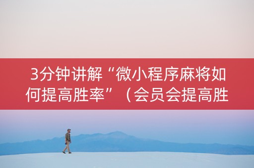 3分钟讲解“微小程序麻将如何提高胜率”（会员会提高胜率吗)