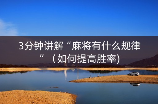3分钟讲解“麻将有什么规律”（如何提高胜率)