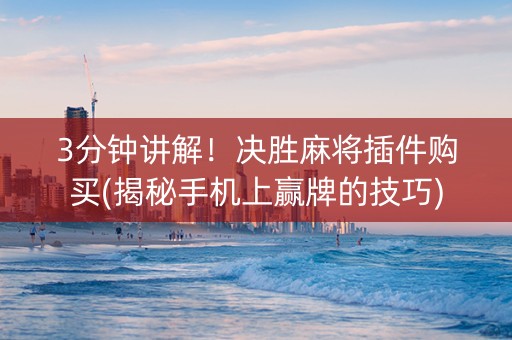 3分钟讲解！决胜麻将插件购买(揭秘手机上赢牌的技巧)