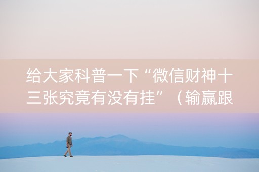 给大家科普一下“微信财神十三张究竟有没有挂”（输赢跟id号有关系吗)