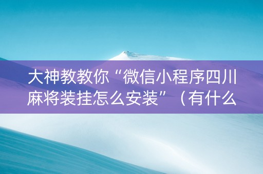 大神教教你“微信小程序四川麻将装挂怎么安装”（有什么规律)