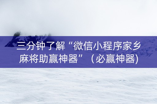三分钟了解“微信小程序家乡麻将助赢神器”（必赢神器)
