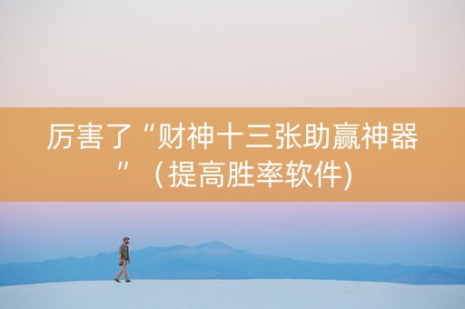 厉害了“财神十三张助赢神器”（提高胜率软件)