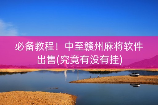 必备教程！中至赣州麻将软件出售(究竟有没有挂)