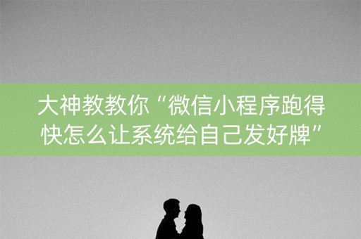 大神教教你“微信小程序跑得快怎么让系统给自己发好牌”（自建房怎么赢)