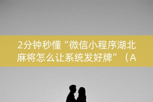 2分钟秒懂“微信小程序湖北麻将怎么让系统发好牌”（AI辅助胡牌规则)